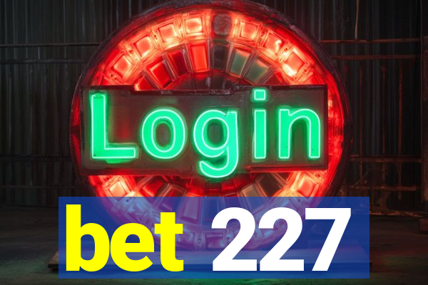 bet 227